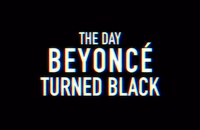 Watch: The Day Beyoncé Turned Black